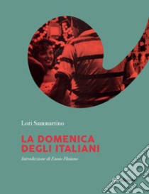 La domenica degli italiani. Ediz. illustrata libro di Sammartino Lori