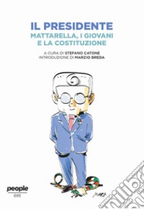 Il presidente. Mattarella, i giovani e la Costituzione libro di Catone S. (cur.)