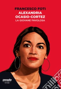 Alexandria Ocasio-Cortez. La giovane favolosa libro di Foti Francesco