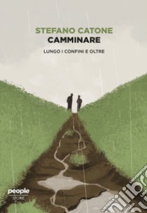 Camminare. Lungo i confini e oltre libro di Catone Stefano