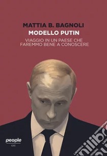 Modello Putin. Viaggio in un Paese che faremmo bene a conoscere libro di Bagnoli Mattia B.