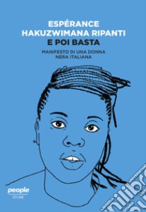 E poi basta. Manifesto di una donna nera italiana libro di Hakuzwimana Ripanti Esperance