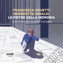 Le pietre della memoria. Gunter Demnig e le pietre d'inciampo libro di Druetti Francesca; Rinaldi Benedetta