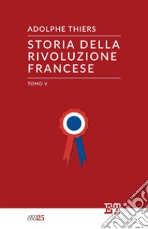 Storia della Rivoluzione francese. Vol. 5 libro di Thiers Adolphe