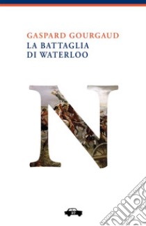 La battaglia di Waterloo libro di Gourgaud Gaspard