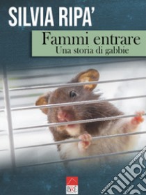 Fammi entrare. Una storia di gabbie libro di Ripà Silvia