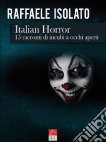 Italian horror. 15 racconti di incubi a occhi aperti libro di Isolato Raffaele