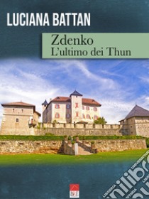 Zdenko. L'ultimo dei Thun libro di Battan Luciana