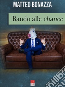 Bando alle chance libro di Bonazza Matteo