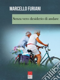 Senza vero desiderio di andare libro di Furiani Marcello