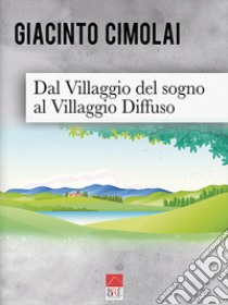 Dal villaggio del sogno al villaggio diffuso libro di Cimolai Giacinto