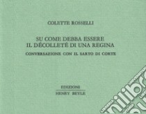 Su come debba essere il décolleté di una regina libro di Rosselli Colette