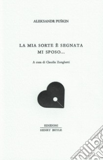 La mia sorte è segnata mi sposo... libro di Puskin Aleksandr Sergeevic; Zonghetti C. (cur.)