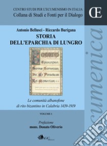 Storia dell'eparchia di Lungro. Vol. 1: Le comunità albanofone di rito bizantino in Calabria 1439-1919 libro di Bellusci Antonio; Burigana Riccardo