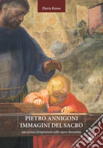 Pietro Annigoni. Immagini del sacro. Una prima ricognizione sulle opere fiorentine libro di Russo Flavia; Barletti E. (cur.); De Lorenzi G. (cur.); Gnocchi L. (cur.)