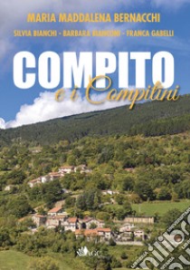 Compito e i compitini. Storia di un piccolo borgo Casentinese e dei suoi abitanti libro di Bianchi Silvia; Bernacchi Maria Maddalena; Bianconi Barbara; Gabelli F. (cur.)