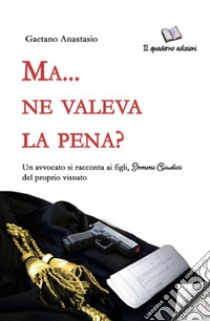 Ma... ne valeva la pena? Un avvocato si racconta ai figli sommi giudici del proprio vissuto libro di Anastasio Gaetano