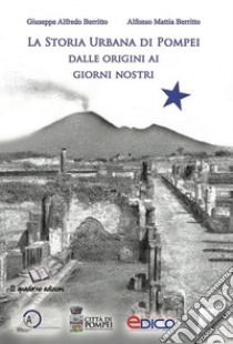 La storia urbana di Pompei dalle origini ai giorni nostri libro di Berritto Alfonso Mattia; Berritto Giuseppe Alfredo