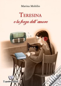 Teresina e la forza dell'amore libro di Mobilio Marina