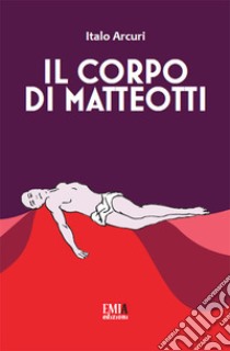 Il corpo di Matteotti libro di Arcuri Italo