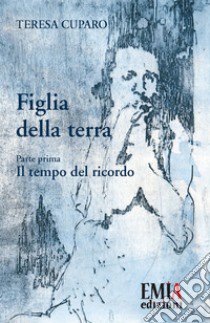 Figlia della terra. Vol. 1: Il tempo del ricordo libro di Cuparo Teresa