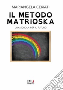 Il metodo Matrioska. Una scuola per il futuro libro di Ceriati Mariangela