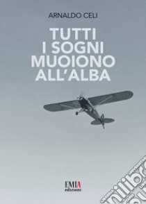 Tutti i sogni muoiono all'alba libro di Celi Arnaldo