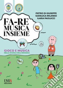 Fa-re musica insieme. Gioco e musica nella scuola dell'infanzia libro di Di Giuseppe Pietro; Milanesi Gianluca; Paolucci Ilaria