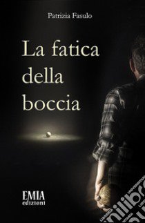 La fatica della boccia. Poesia che si fa respiro libro di Fasulo Patrizia