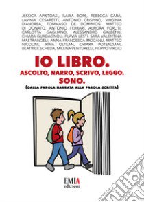 Io libro. Ascolto narro, scrivo, leggo, Sono. (Dalla parola narrata alla parola scritta) libro