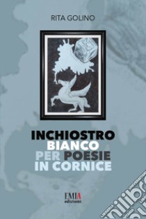 Inchiostro bianco per poesie in cornice. Ediz. integrale libro di Golino Rita