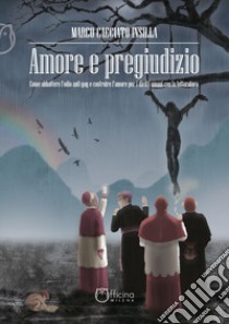 Amore e pregiudizio. Come abbattere l'odio anti-gay e costruire l'amore per i diritti umani con la letteratura libro di Cacciato Insilla Marco