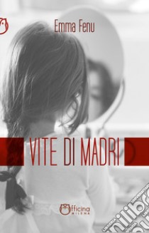 Vite di madri. Storie di ordinaria anormalità libro di Fenu Emma