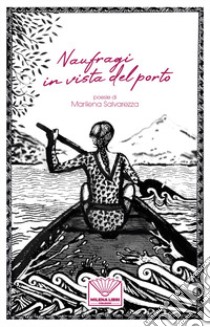 Naufragi in vista del porto. Nuova ediz. libro di Salvarezza Marilena