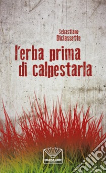 L'erba prima di calpestarla. Nuova ediz. libro di Sebastiano Diciassette