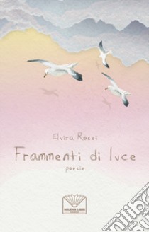 Frammenti di luce libro di Rossi Elvira