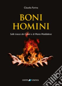 Boni Homini. Sulle tracce dei Catari e di Maria Maddalena libro di Farina Claudia