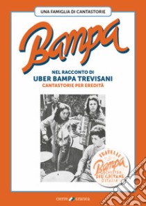 Bampa. Una famiglia di cantastorie nel racconto di Uber Bampa Trevisani cantastorie per eredità libro di Trevisani Uber Bampa