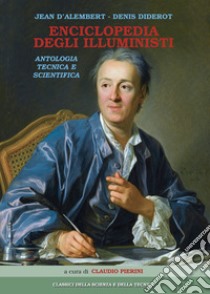 Enciclopedia degli illuministi. Antologia tecnica e scientifica libro di D'Alembert Jean; Diderot Denis; Pierini C. (cur.)