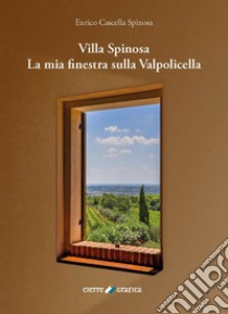 Villa Spinosa. La mia finestra sulla Valpolicella libro di Cascella Spinosa Enrico