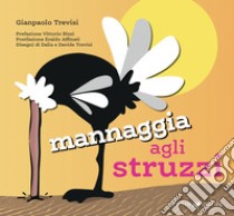 Mannaggia agli struzzi. Ediz. illustrata libro di Trevisi Gianpaolo