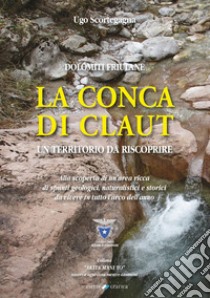 La conca di Claut. Un territorio da riscoprire libro di Scortegagna Ugo