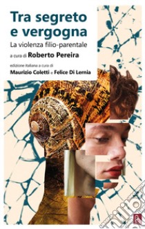 Tra segreto e vergogna. La violenza filio-parentale libro di Pereira Roberto; Coletti M. (cur.); Di Lernia F. (cur.)