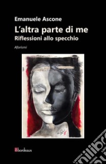 L'altra parte di me. Riflessioni allo specchio libro di Ascone Emanuele