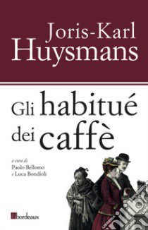 Gli habitués dei caffè libro di Huysmans Joris-Karl; Bellomo P. (cur.); Bondioli L. (cur.)