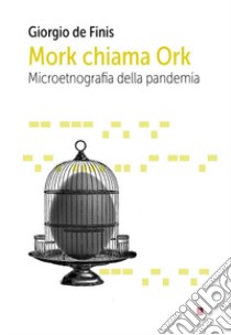 Mork chiama Ork. Microetnografia della pandemia libro di De Finis Giorgio