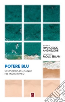 Potere blu. Geopolitica dell'acqua nel Mediterraneo libro di Anghelone F. (cur.)