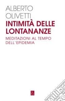 Intimità delle lontananze. Meditazioni al tempo dell'epidemia libro di Olivetti Alberto