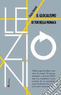 Il glocalismo di Tor Bella Monaca libro di Vereni Pietro