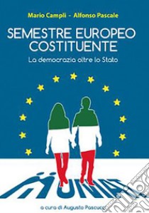 Semestre europeo costituente. La democrazia oltre lo Stato libro di Campli Mario; Pascale Alfonso; Pascucci A. (cur.)